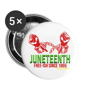 Juneteenth Free-ish Since 1865 Buttons large 2.2'' (5-pack)